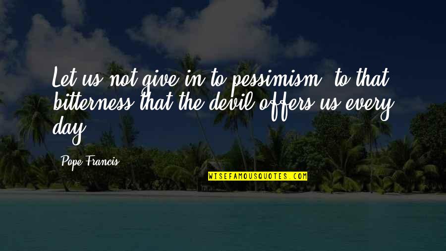 Amaahed Quotes By Pope Francis: Let us not give in to pessimism, to Amaahed Quotes By Pope Francis: Let us not give in to pessimism, to