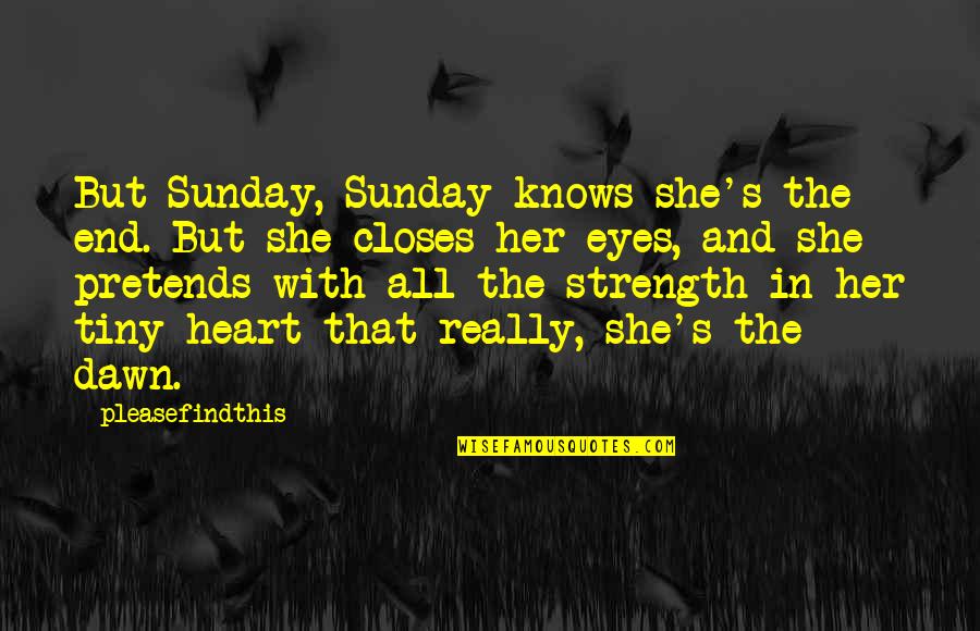 Amaats Quotes By Pleasefindthis: But Sunday, Sunday knows she's the end. But