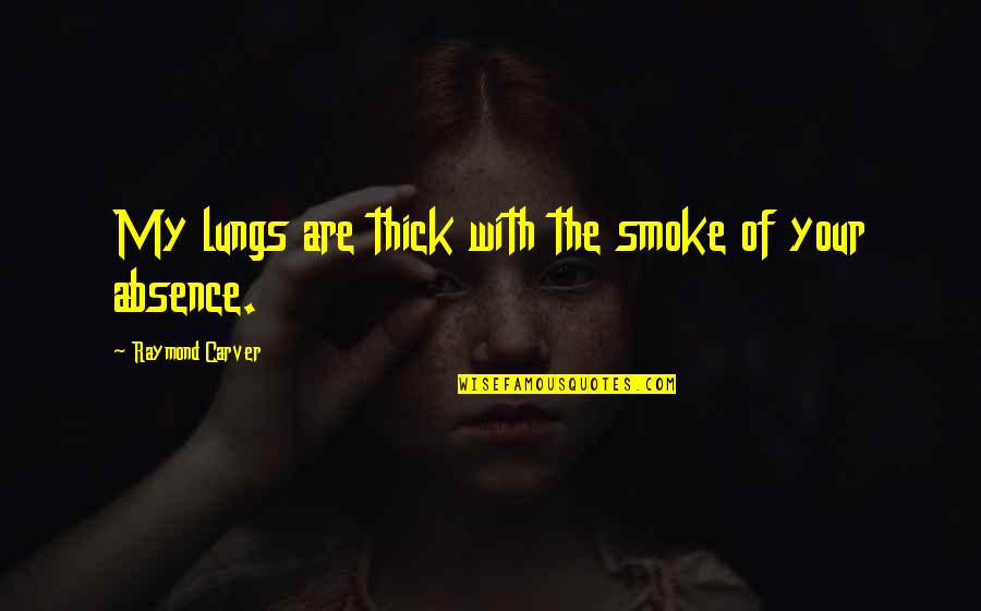 Amaats Quotes By Raymond Carver: My lungs are thick with the smoke of
