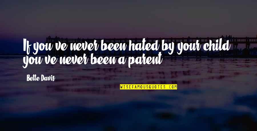 Amaca O Quotes By Bette Davis: If you've never been hated by your child,