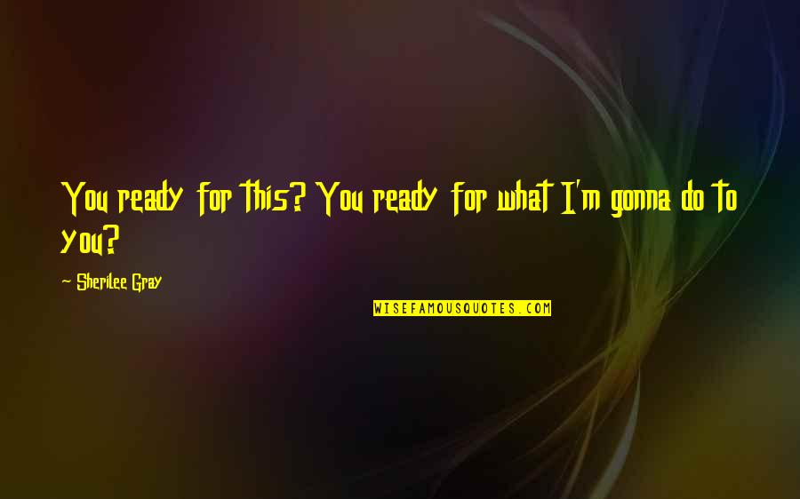 Amacher Surgeon Quotes By Sherilee Gray: You ready for this? You ready for what