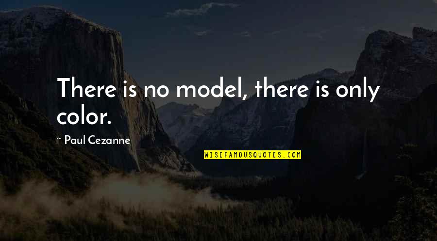 Amachin Quotes By Paul Cezanne: There is no model, there is only color. Amachin Quotes By Paul Cezanne: There is no model, there is only color.