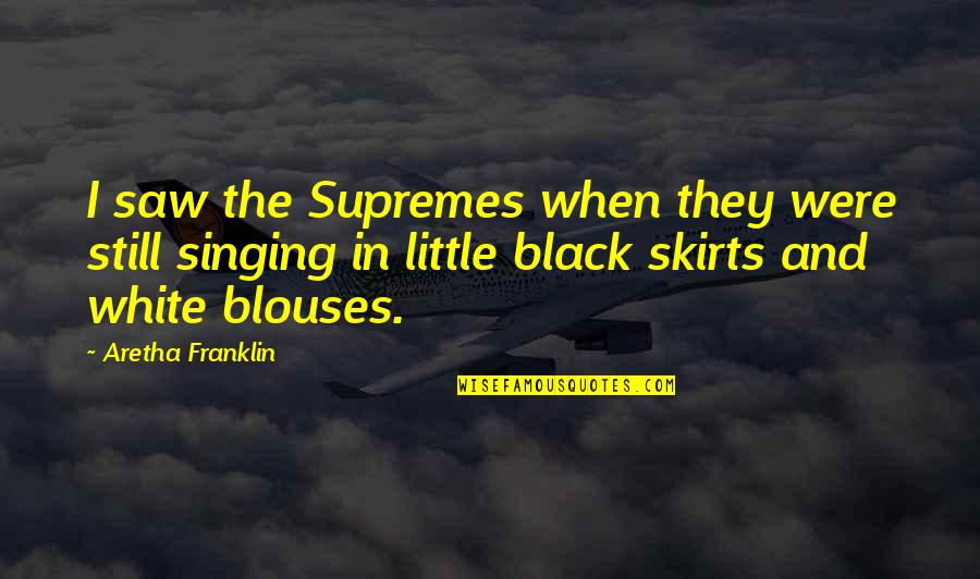 Amacion Quotes By Aretha Franklin: I saw the Supremes when they were still