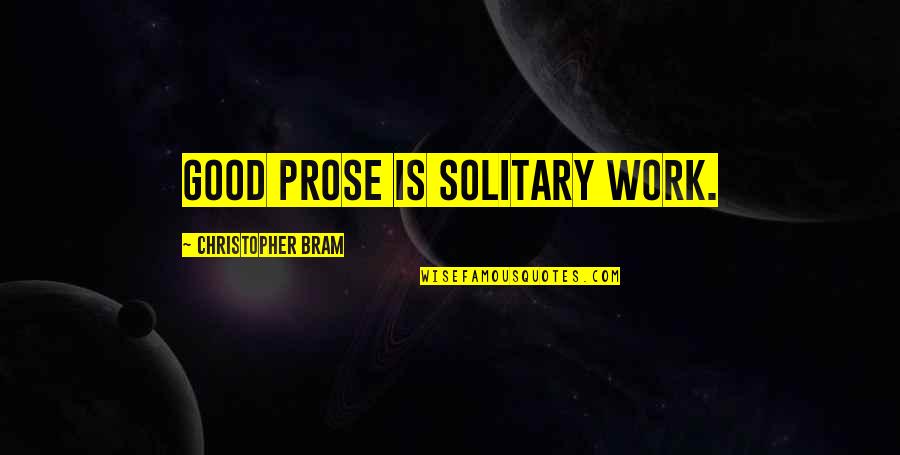 Amacion Quotes By Christopher Bram: Good prose is solitary work.