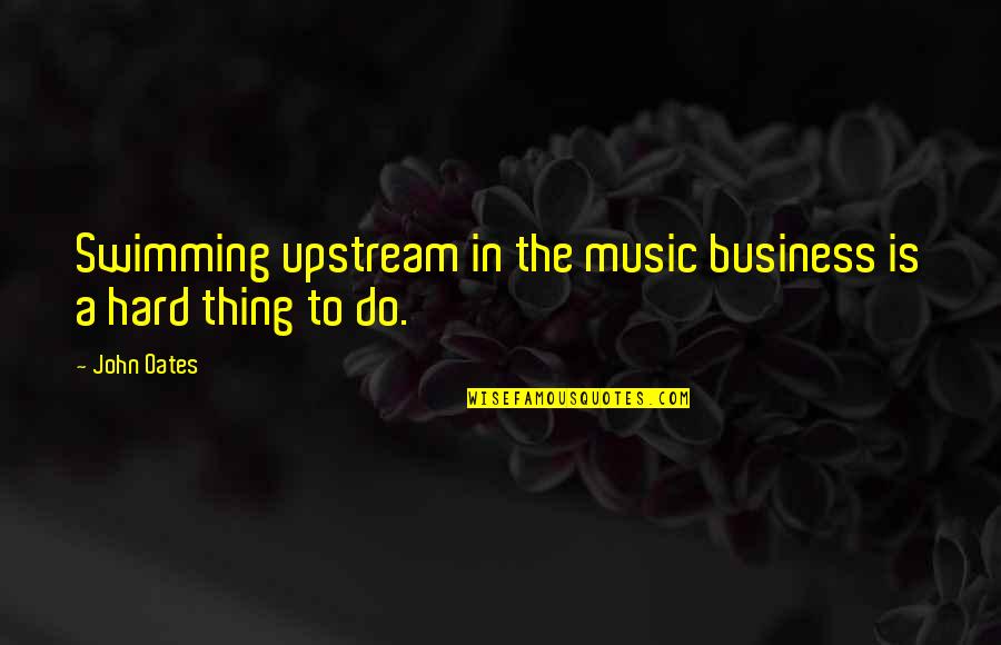 Amacion Quotes By John Oates: Swimming upstream in the music business is a