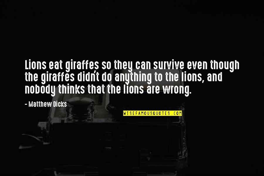 Amacion Quotes By Matthew Dicks: Lions eat giraffes so they can survive even