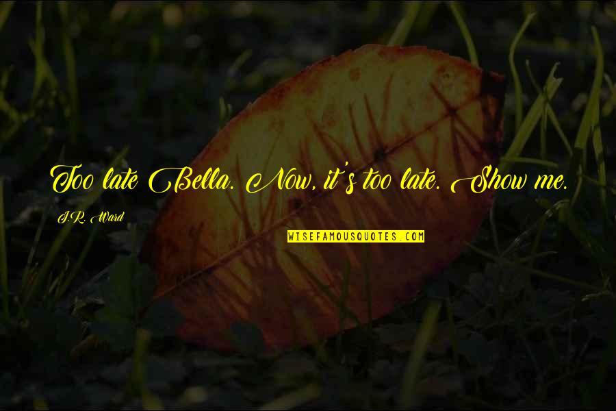 Amadea Music Quotes By J.R. Ward: Too late Bella. Now, it's too late. Show