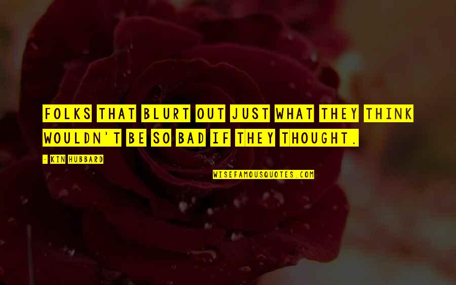 Amadee Castenell Quotes By Kin Hubbard: Folks that blurt out just what they think
