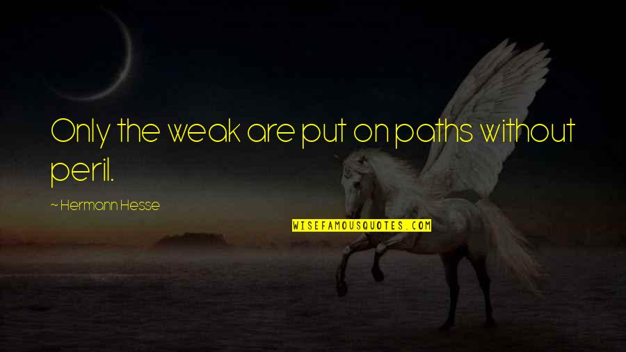 Amadeo De Prado Quotes By Hermann Hesse: Only the weak are put on paths without