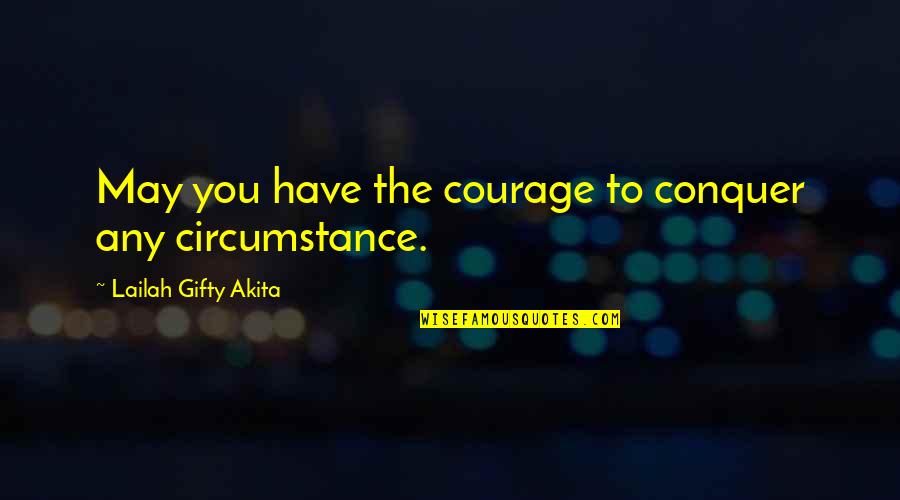Amadeus Peter Shaffer Quotes By Lailah Gifty Akita: May you have the courage to conquer any