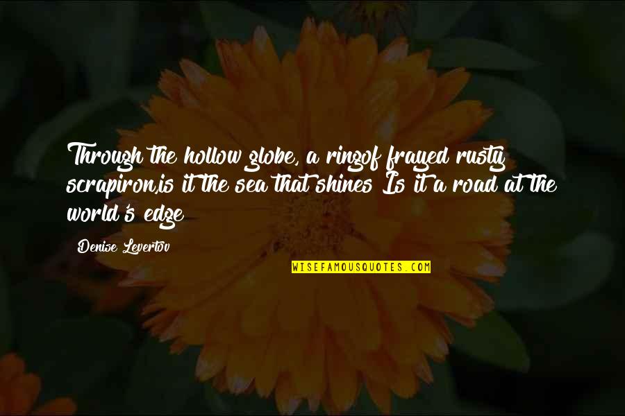Amadeus Shaffer Quotes By Denise Levertov: Through the hollow globe, a ringof frayed rusty Amadeus Shaffer Quotes By Denise Levertov: Through the hollow globe, a ringof frayed rusty