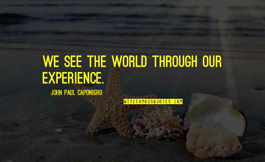 Amadeus Shaffer Quotes By John Paul Caponigro: We see the world through our experience. Amadeus Shaffer Quotes By John Paul Caponigro: We see the world through our experience.