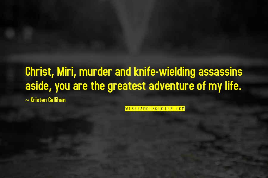 Amadeus Shaffer Quotes By Kristen Callihan: Christ, Miri, murder and knife-wielding assassins aside, you Amadeus Shaffer Quotes By Kristen Callihan: Christ, Miri, murder and knife-wielding assassins aside, you