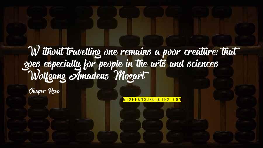 Amadeus Wolfgang Quotes By Jasper Rees: [W]ithout travelling one remains a poor creature; that