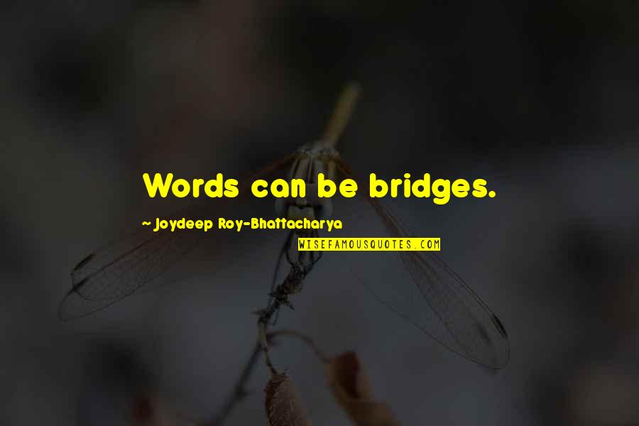 Amadio Ranch Quotes By Joydeep Roy-Bhattacharya: Words can be bridges. Amadio Ranch Quotes By Joydeep Roy-Bhattacharya: Words can be bridges.