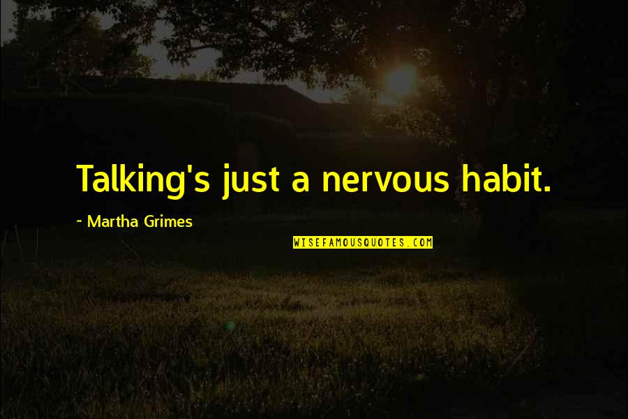 Amadis Thornless Rambler Quotes By Martha Grimes: Talking's just a nervous habit. Amadis Thornless Rambler Quotes By Martha Grimes: Talking's just a nervous habit.