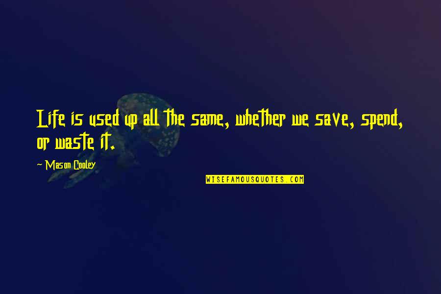 Amadis Thornless Rambler Quotes By Mason Cooley: Life is used up all the same, whether
