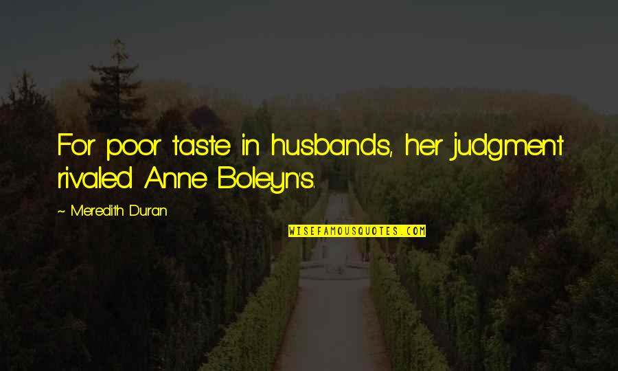 Amado Nervo Love Quotes By Meredith Duran: For poor taste in husbands, her judgment rivaled