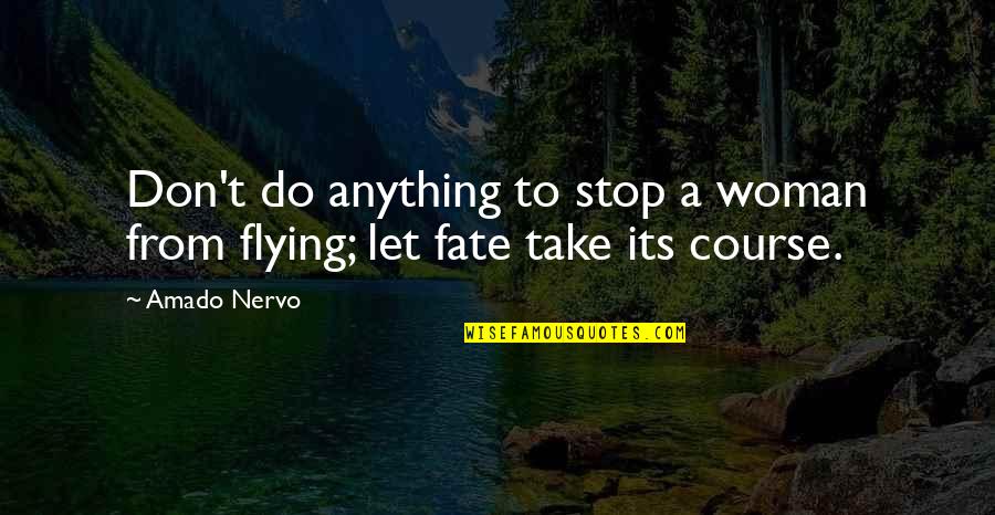 Amado Nervo Quotes By Amado Nervo: Don't do anything to stop a woman from