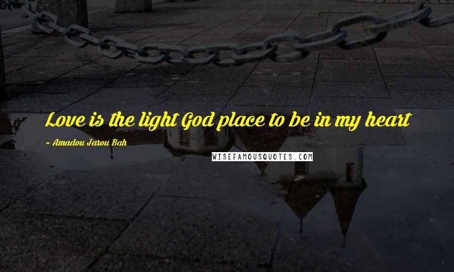 Amadou Jarou Bah quotes: Love is the light God place to be in my heart