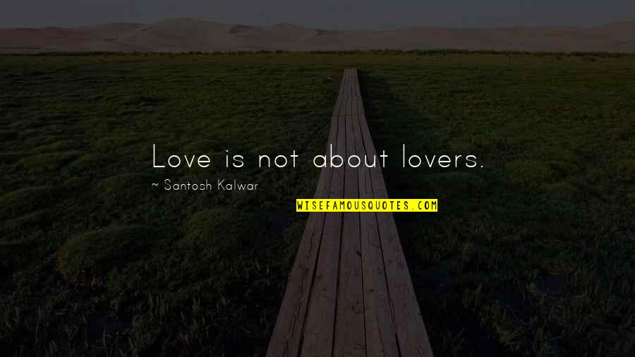 Amadrill Quotes By Santosh Kalwar: Love is not about lovers. Amadrill Quotes By Santosh Kalwar: Love is not about lovers.