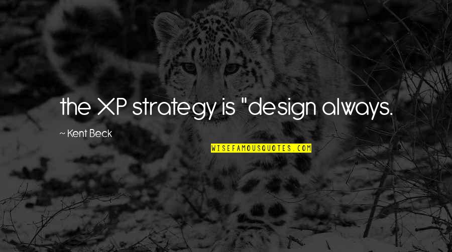 Amadurecer Quotes By Kent Beck: the XP strategy is "design always.