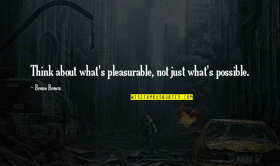 Amaestrado Definicion Quotes By Brene Brown: Think about what's pleasurable, not just what's possible.