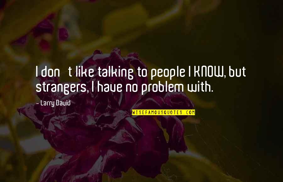 Amaestrado Definicion Quotes By Larry David: I don't like talking to people I KNOW,