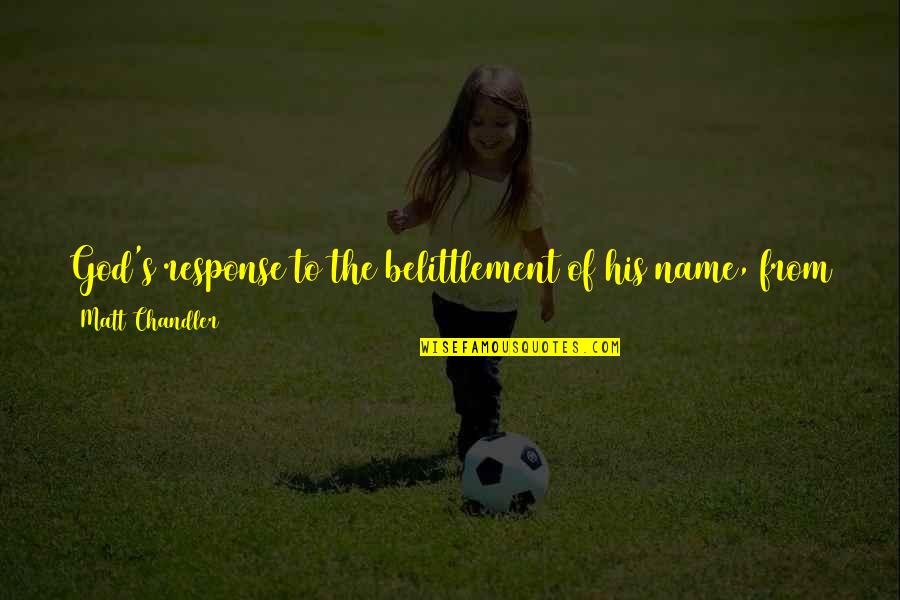 Amagare Quotes By Matt Chandler: God's response to the belittlement of his name,