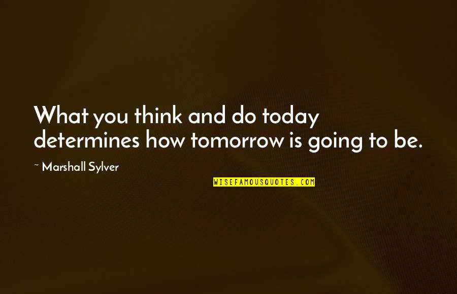 Amager Bryghus Quotes By Marshall Sylver: What you think and do today determines how Amager Bryghus Quotes By Marshall Sylver: What you think and do today determines how