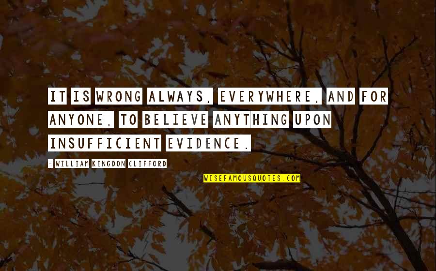 Amager Centret Quotes By William Kingdon Clifford: It is wrong always, everywhere, and for anyone, Amager Centret Quotes By William Kingdon Clifford: It is wrong always, everywhere, and for anyone,