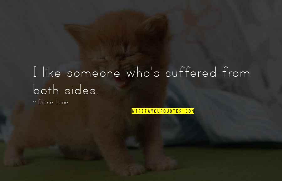 Amager Isenkram Quotes By Diane Lane: I like someone who's suffered from both sides. Amager Isenkram Quotes By Diane Lane: I like someone who's suffered from both sides.