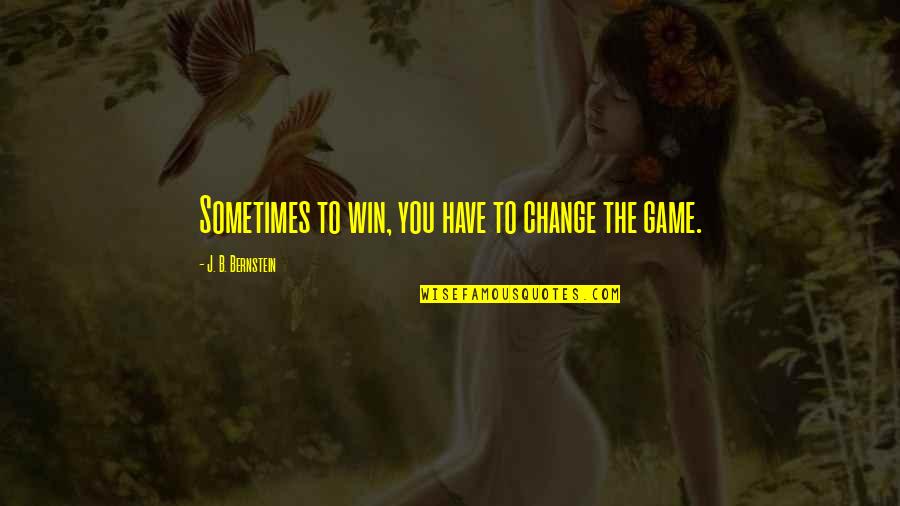 Amager Isenkram Quotes By J. B. Bernstein: Sometimes to win, you have to change the Amager Isenkram Quotes By J. B. Bernstein: Sometimes to win, you have to change the