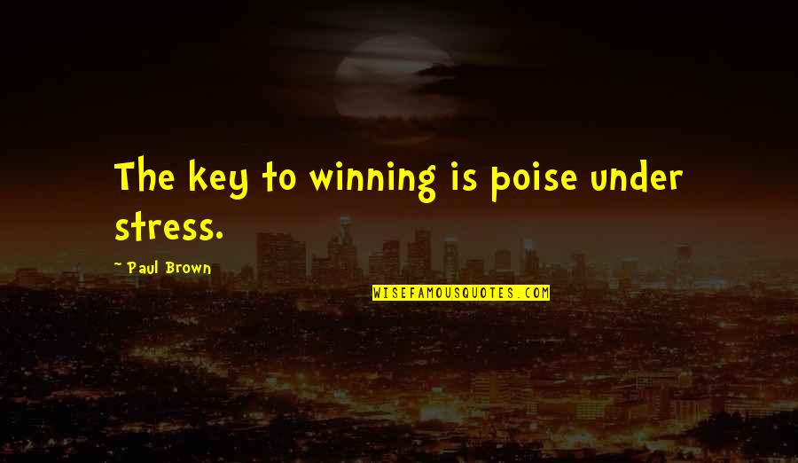 Amagoo Quotes By Paul Brown: The key to winning is poise under stress.