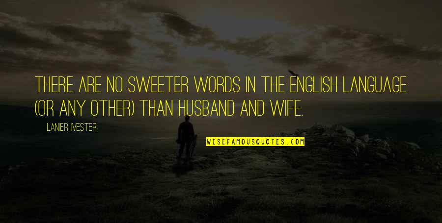 Amagous Quotes By Lanier Ivester: There are no sweeter words in the English