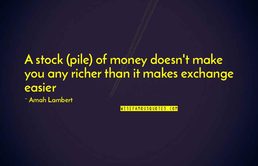 Amah Quotes By Amah Lambert: A stock (pile) of money doesn't make you