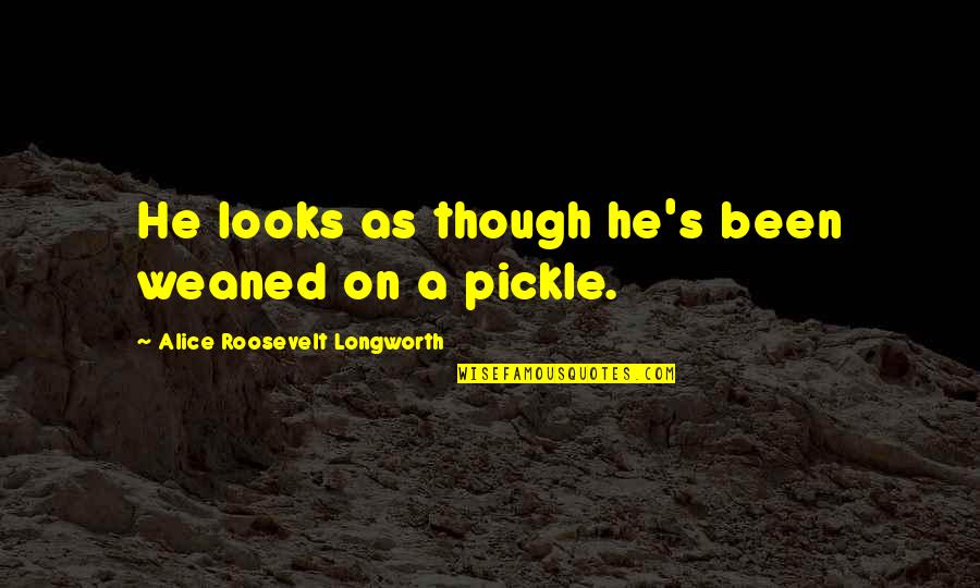 Amahl Farouk Quotes By Alice Roosevelt Longworth: He looks as though he's been weaned on Amahl Farouk Quotes By Alice Roosevelt Longworth: He looks as though he's been weaned on