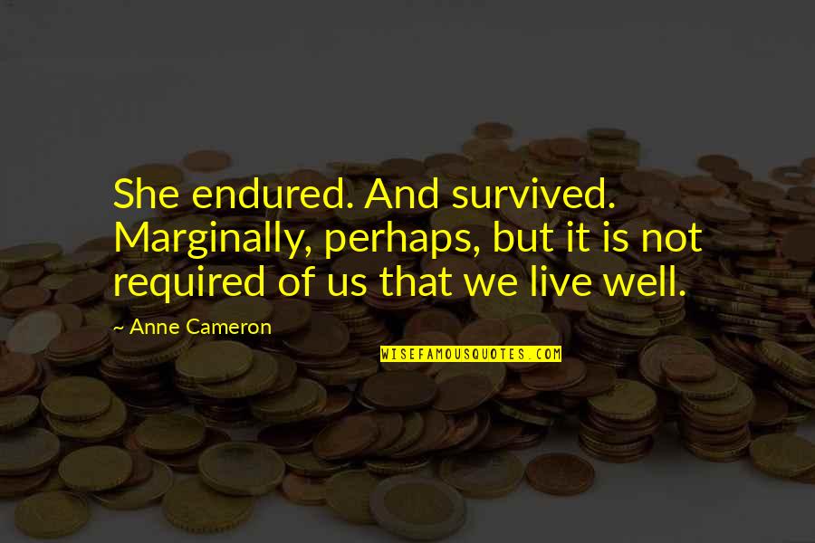 Amahl Farouk Quotes By Anne Cameron: She endured. And survived. Marginally, perhaps, but it Amahl Farouk Quotes By Anne Cameron: She endured. And survived. Marginally, perhaps, but it
