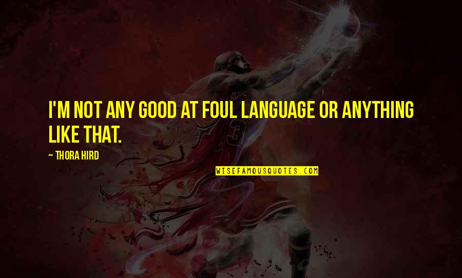 Amahl Farouk Quotes By Thora Hird: I'm not any good at foul language or
