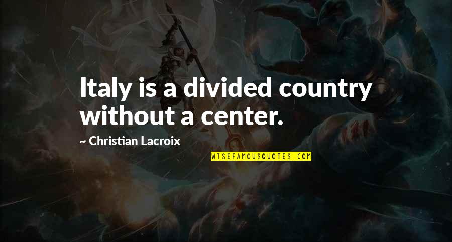 Amaid Angled Quotes By Christian Lacroix: Italy is a divided country without a center. Amaid Angled Quotes By Christian Lacroix: Italy is a divided country without a center.