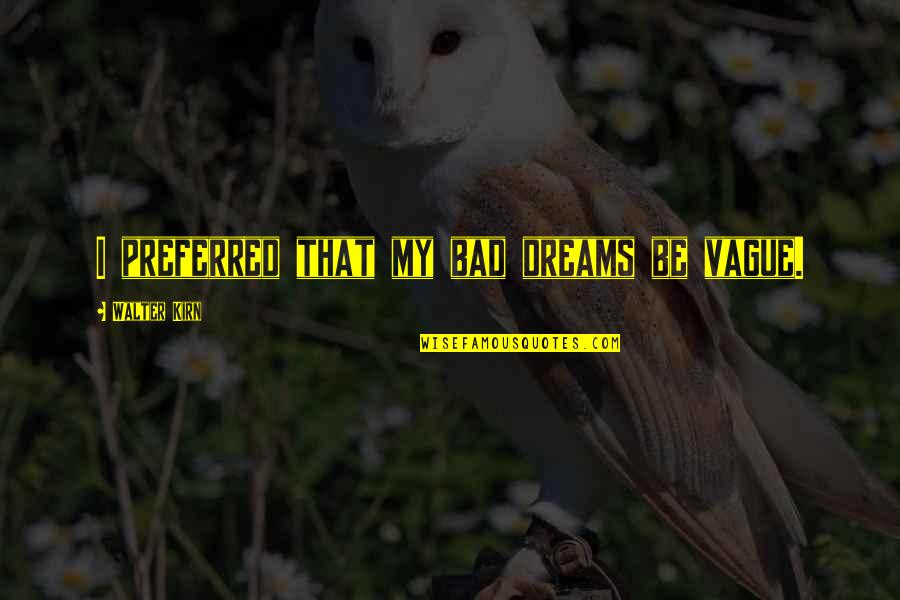Amaidzing Quotes By Walter Kirn: I preferred that my bad dreams be vague.
