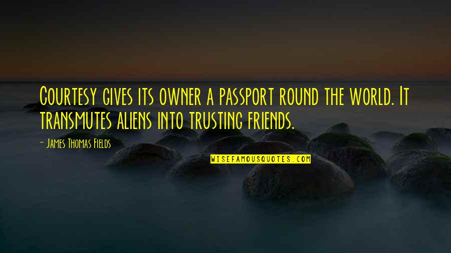 Amaimon Quotes By James Thomas Fields: Courtesy gives its owner a passport round the