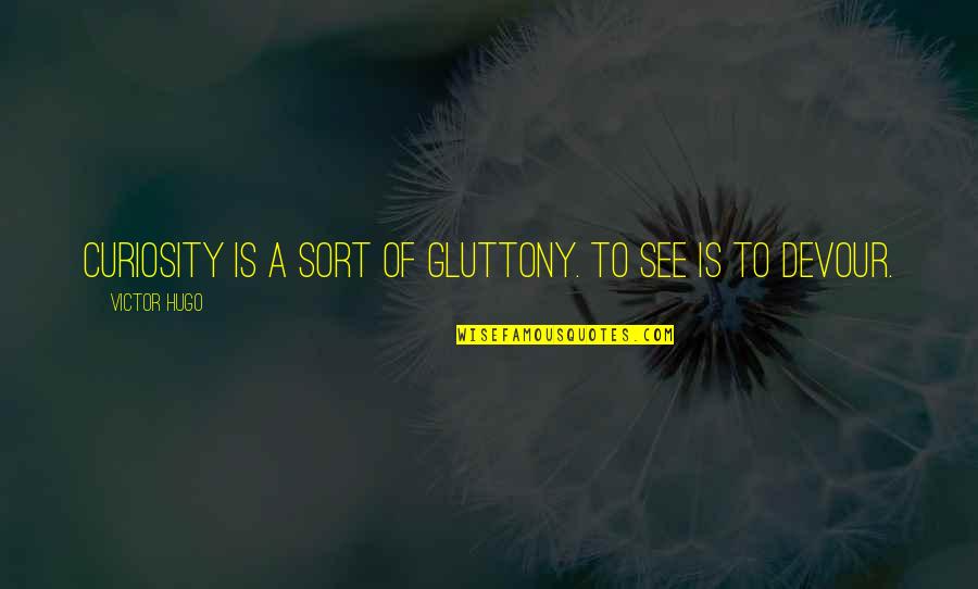 Amain Performance Quotes By Victor Hugo: Curiosity is a sort of gluttony. To see