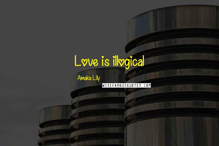 Amaka Lily quotes: Love is illogical
