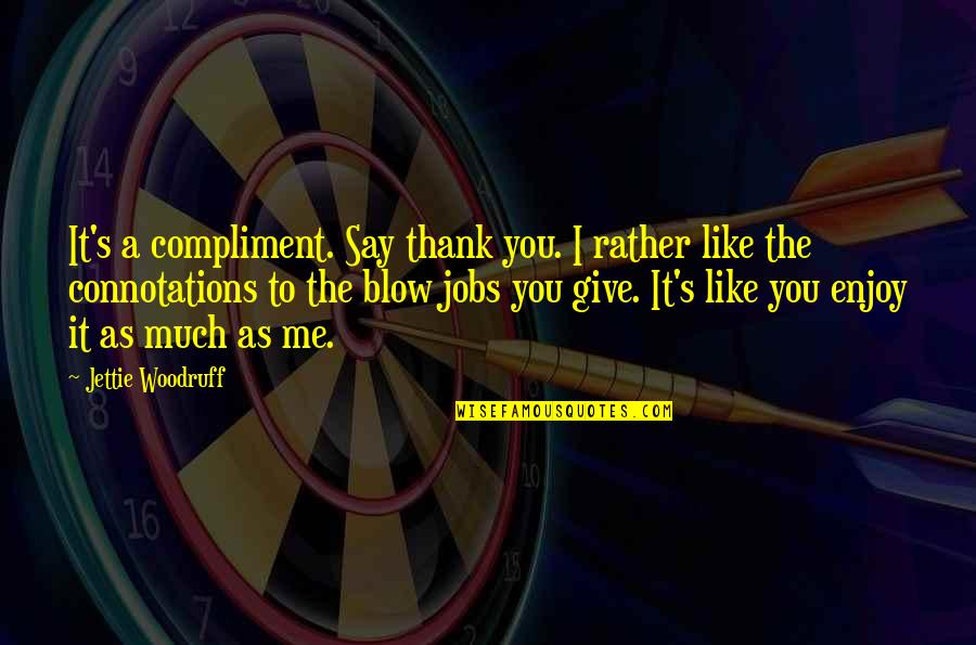 Amaker And Porterfield Quotes By Jettie Woodruff: It's a compliment. Say thank you. I rather Amaker And Porterfield Quotes By Jettie Woodruff: It's a compliment. Say thank you. I rather