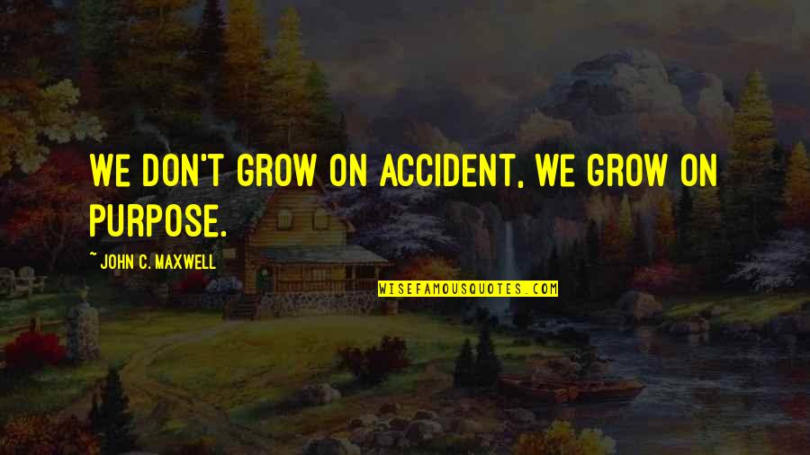 Amal Quote Quotes By John C. Maxwell: We don't grow on accident, we grow on