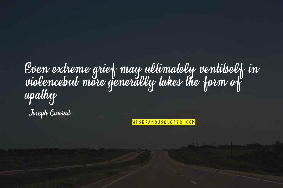 Amalaki Quotes By Joseph Conrad: Even extreme grief may ultimately ventitself in violencebut