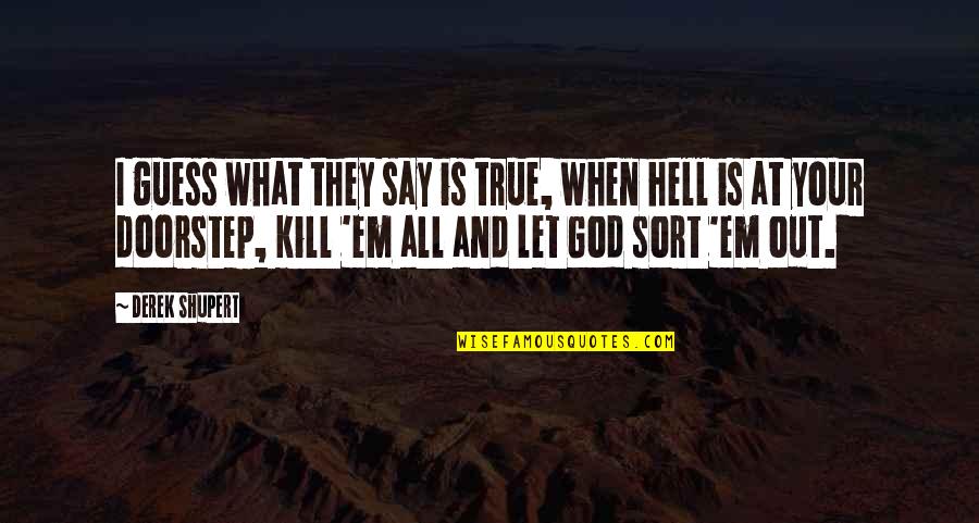 Amalan Bulan Quotes By Derek Shupert: I guess what they say is true, when Amalan Bulan Quotes By Derek Shupert: I guess what they say is true, when