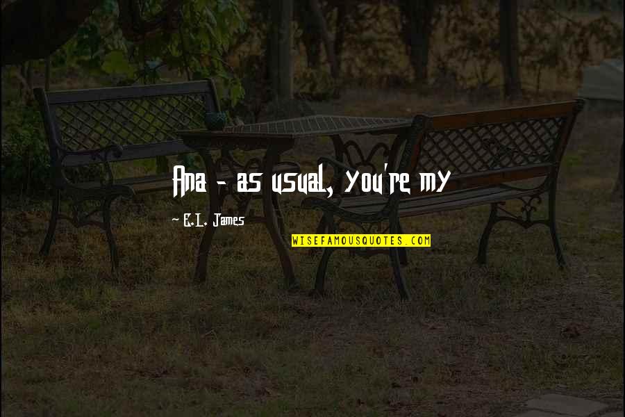 Amalan Membaca Quotes By E.L. James: Ana - as usual, you're my
