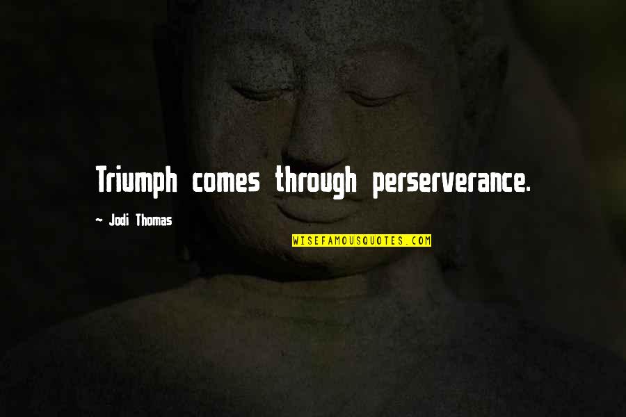 Amalayer Quotes By Jodi Thomas: Triumph comes through perserverance.